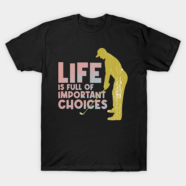 Life is full of important choices golf lovers T-Shirt by PlusAdore